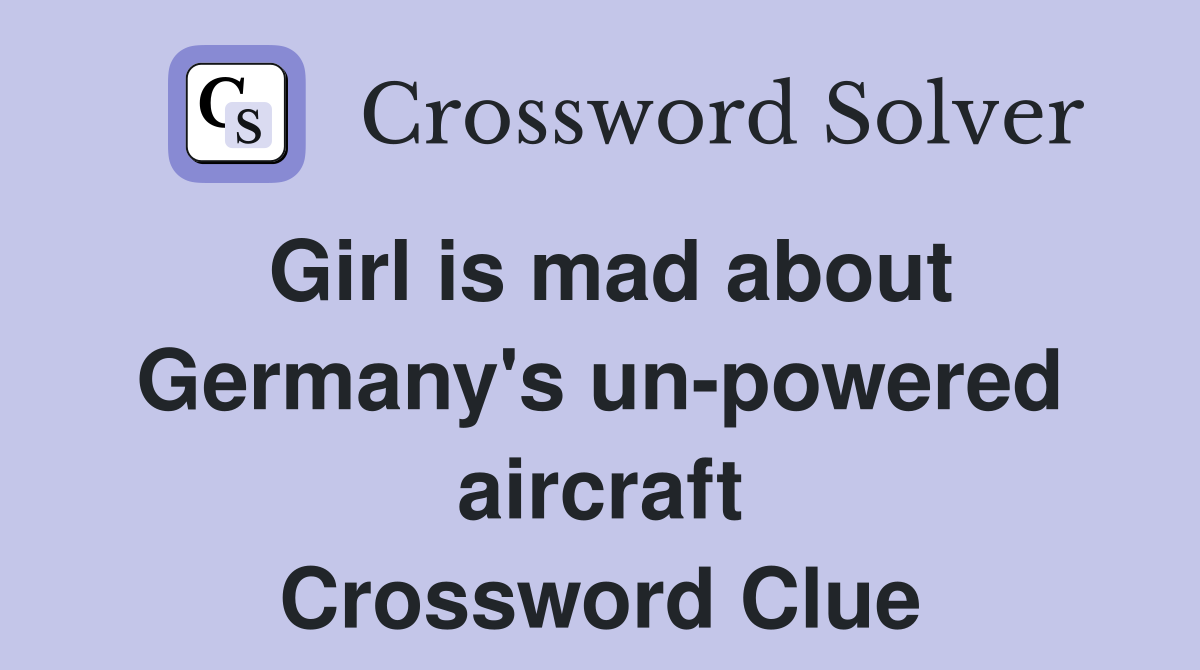 Girl is mad about Germany's unpowered aircraft Crossword Clue